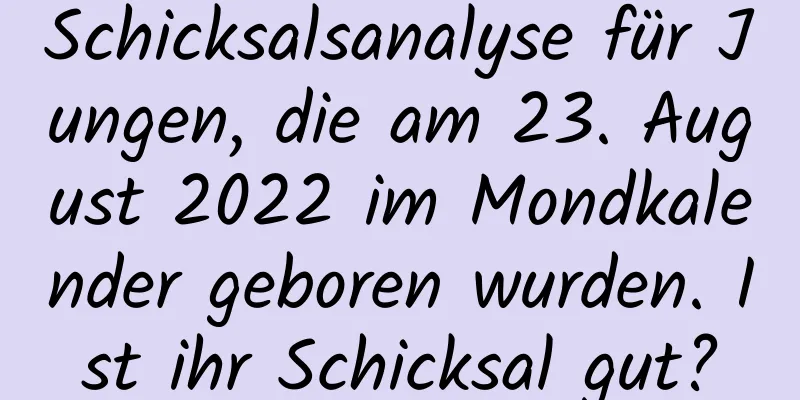 Schicksalsanalyse für Jungen, die am 23. August 2022 im Mondkalender geboren wurden. Ist ihr Schicksal gut?