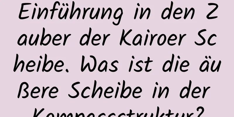 Einführung in den Zauber der Kairoer Scheibe. Was ist die äußere Scheibe in der Kompassstruktur?