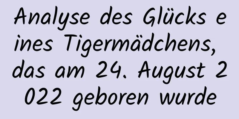 Analyse des Glücks eines Tigermädchens, das am 24. August 2022 geboren wurde