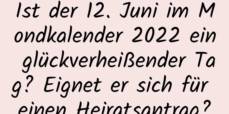 Ist der 12. Juni im Mondkalender 2022 ein glückverheißender Tag? Eignet er sich für einen Heiratsantrag?