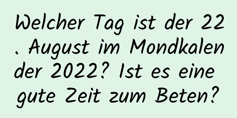 Welcher Tag ist der 22. August im Mondkalender 2022? Ist es eine gute Zeit zum Beten?