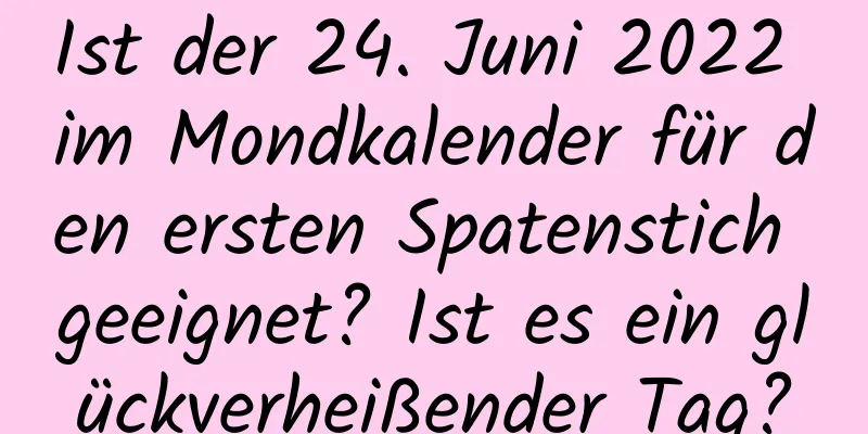 Ist der 24. Juni 2022 im Mondkalender für den ersten Spatenstich geeignet? Ist es ein glückverheißender Tag?