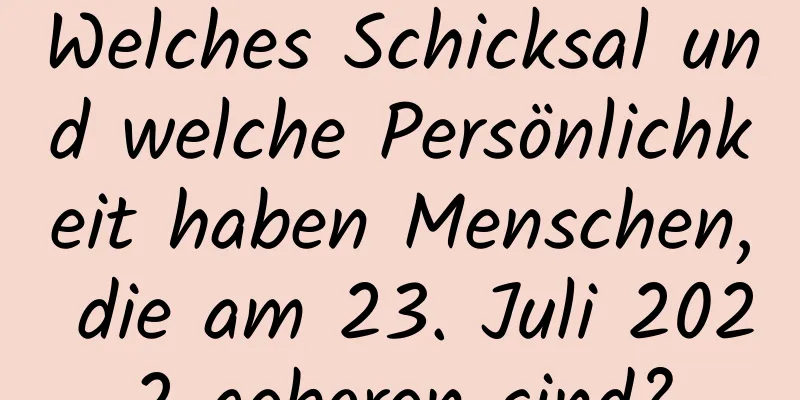 Welches Schicksal und welche Persönlichkeit haben Menschen, die am 23. Juli 2022 geboren sind?