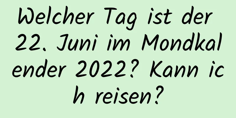 Welcher Tag ist der 22. Juni im Mondkalender 2022? Kann ich reisen?