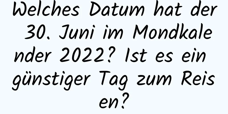 Welches Datum hat der 30. Juni im Mondkalender 2022? Ist es ein günstiger Tag zum Reisen?