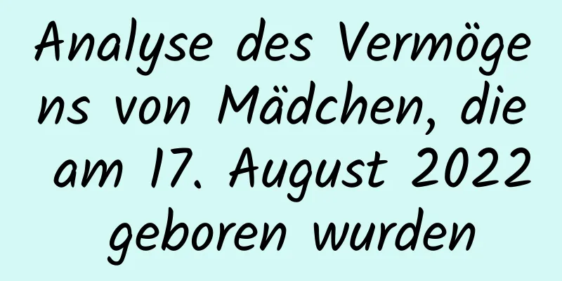 Analyse des Vermögens von Mädchen, die am 17. August 2022 geboren wurden