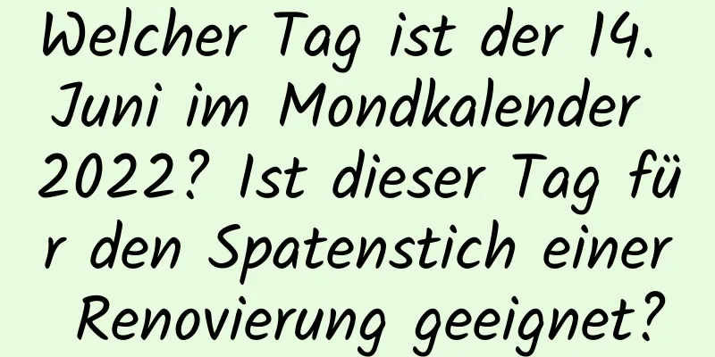 Welcher Tag ist der 14. Juni im Mondkalender 2022? Ist dieser Tag für den Spatenstich einer Renovierung geeignet?