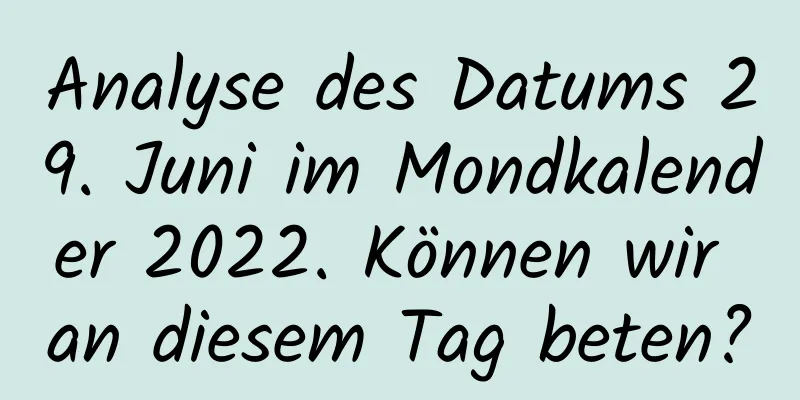 Analyse des Datums 29. Juni im Mondkalender 2022. Können wir an diesem Tag beten?