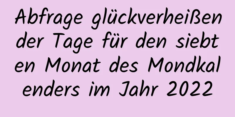 Abfrage glückverheißender Tage für den siebten Monat des Mondkalenders im Jahr 2022