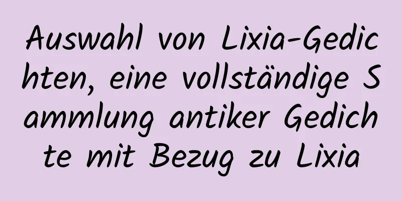 Auswahl von Lixia-Gedichten, eine vollständige Sammlung antiker Gedichte mit Bezug zu Lixia