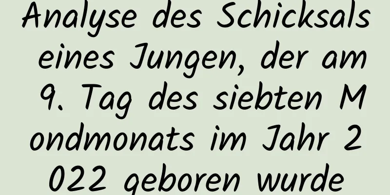 Analyse des Schicksals eines Jungen, der am 9. Tag des siebten Mondmonats im Jahr 2022 geboren wurde