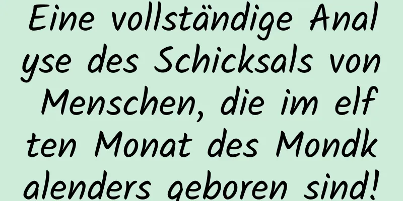 Eine vollständige Analyse des Schicksals von Menschen, die im elften Monat des Mondkalenders geboren sind!