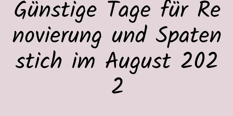 Günstige Tage für Renovierung und Spatenstich im August 2022