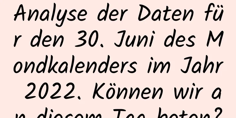 Analyse der Daten für den 30. Juni des Mondkalenders im Jahr 2022. Können wir an diesem Tag beten?