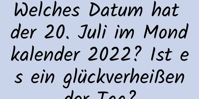 Welches Datum hat der 20. Juli im Mondkalender 2022? Ist es ein glückverheißender Tag?