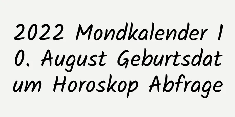 2022 Mondkalender 10. August Geburtsdatum Horoskop Abfrage