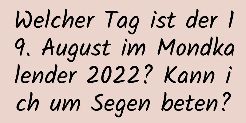 Welcher Tag ist der 19. August im Mondkalender 2022? Kann ich um Segen beten?