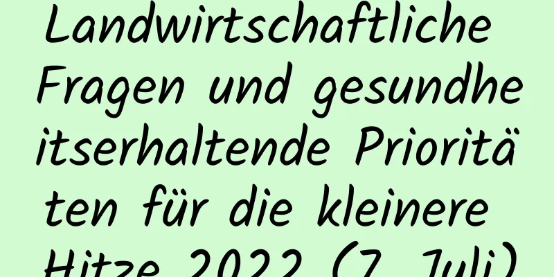 Landwirtschaftliche Fragen und gesundheitserhaltende Prioritäten für die kleinere Hitze 2022 (7. Juli)