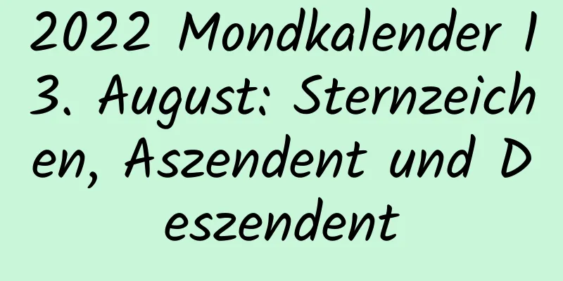 2022 Mondkalender 13. August: Sternzeichen, Aszendent und Deszendent