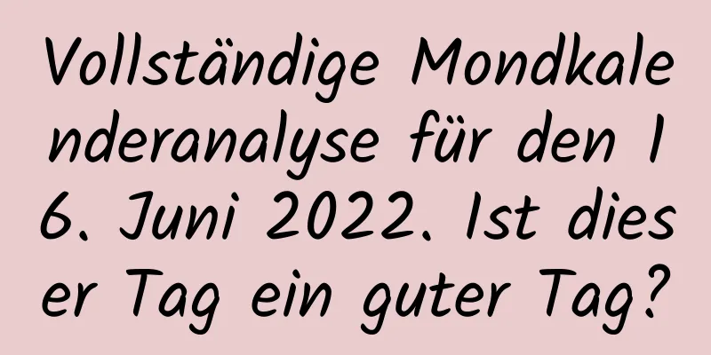 Vollständige Mondkalenderanalyse für den 16. Juni 2022. Ist dieser Tag ein guter Tag?