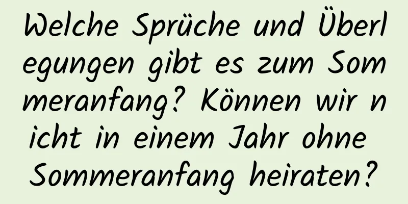 Welche Sprüche und Überlegungen gibt es zum Sommeranfang? Können wir nicht in einem Jahr ohne Sommeranfang heiraten?