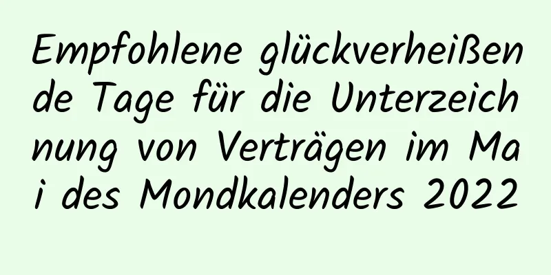 Empfohlene glückverheißende Tage für die Unterzeichnung von Verträgen im Mai des Mondkalenders 2022