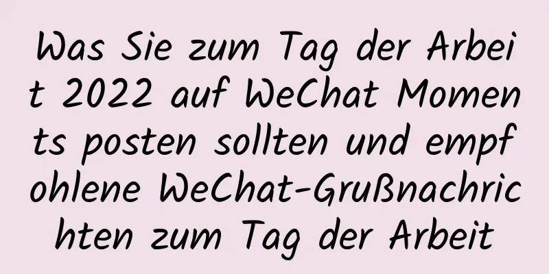 Was Sie zum Tag der Arbeit 2022 auf WeChat Moments posten sollten und empfohlene WeChat-Grußnachrichten zum Tag der Arbeit