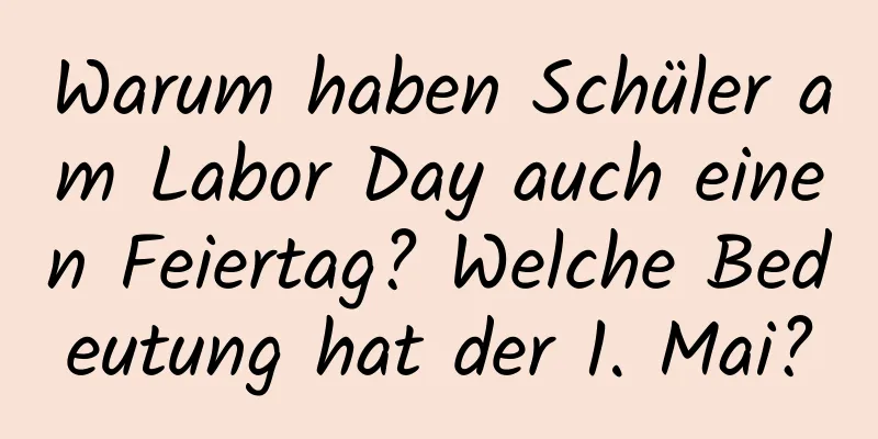 Warum haben Schüler am Labor Day auch einen Feiertag? Welche Bedeutung hat der 1. Mai?