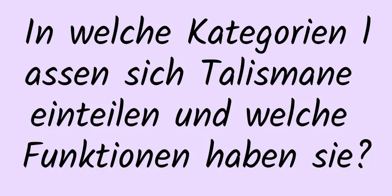 In welche Kategorien lassen sich Talismane einteilen und welche Funktionen haben sie?