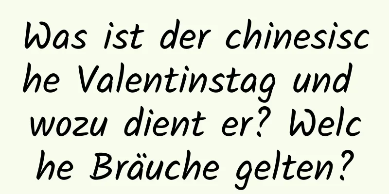 Was ist der chinesische Valentinstag und wozu dient er? Welche Bräuche gelten?