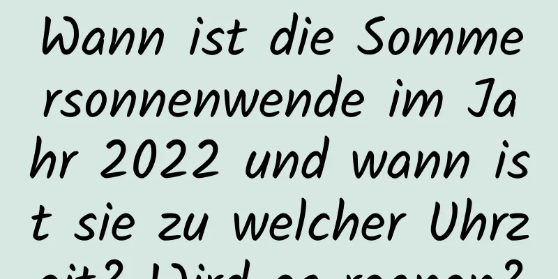 Wann ist die Sommersonnenwende im Jahr 2022 und wann ist sie zu welcher Uhrzeit? Wird es regnen?