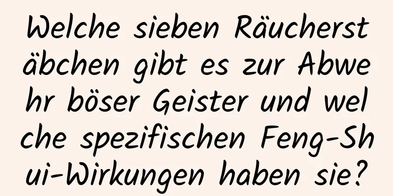 Welche sieben Räucherstäbchen gibt es zur Abwehr böser Geister und welche spezifischen Feng-Shui-Wirkungen haben sie?