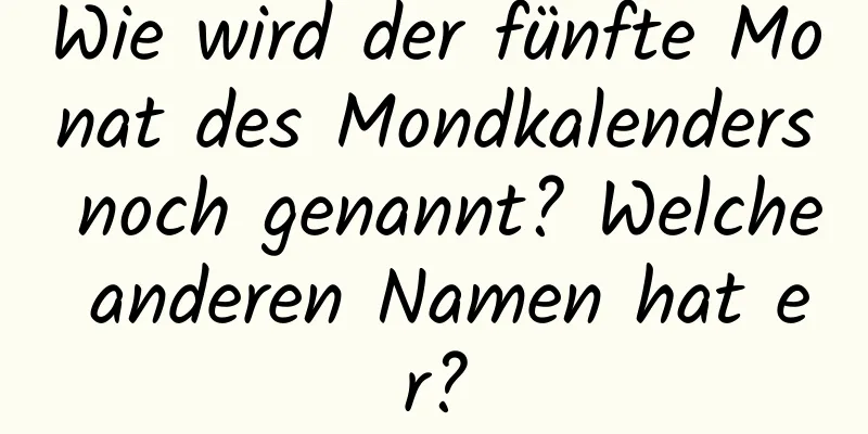 Wie wird der fünfte Monat des Mondkalenders noch genannt? Welche anderen Namen hat er?