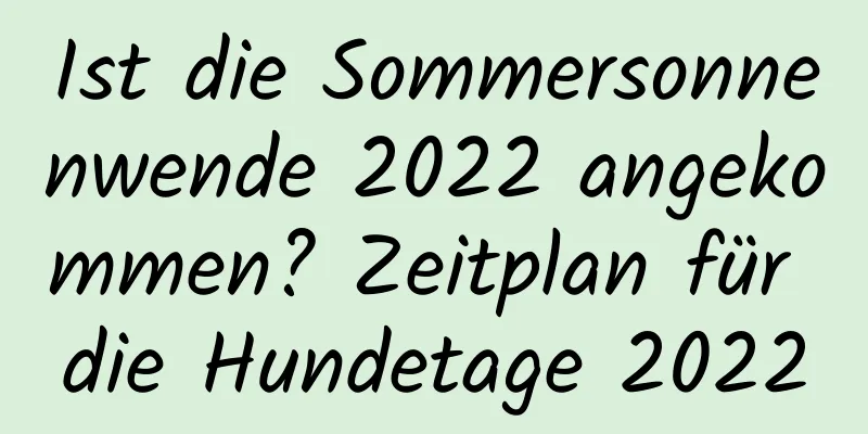 Ist die Sommersonnenwende 2022 angekommen? Zeitplan für die Hundetage 2022