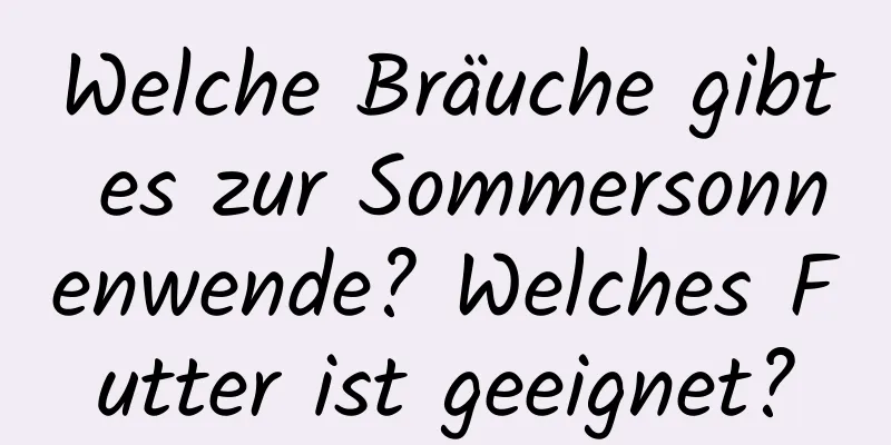 Welche Bräuche gibt es zur Sommersonnenwende? Welches Futter ist geeignet?