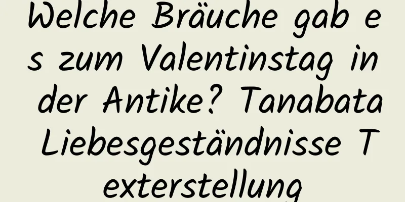 Welche Bräuche gab es zum Valentinstag in der Antike? Tanabata Liebesgeständnisse Texterstellung