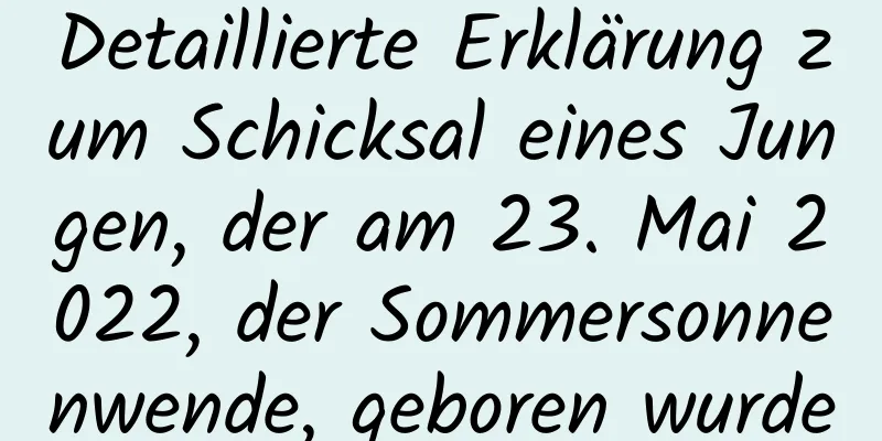 Detaillierte Erklärung zum Schicksal eines Jungen, der am 23. Mai 2022, der Sommersonnenwende, geboren wurde