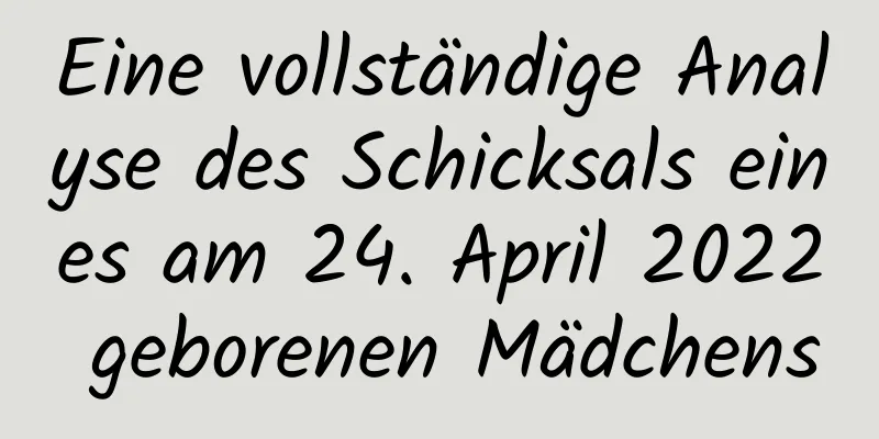 Eine vollständige Analyse des Schicksals eines am 24. April 2022 geborenen Mädchens