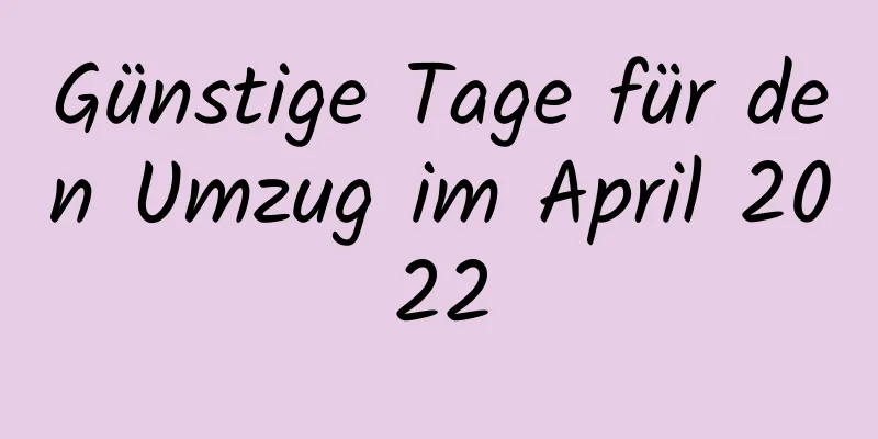 Günstige Tage für den Umzug im April 2022