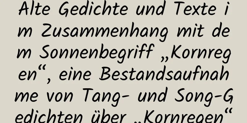 Alte Gedichte und Texte im Zusammenhang mit dem Sonnenbegriff „Kornregen“, eine Bestandsaufnahme von Tang- und Song-Gedichten über „Kornregen“