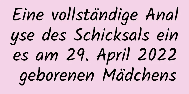 Eine vollständige Analyse des Schicksals eines am 29. April 2022 geborenen Mädchens