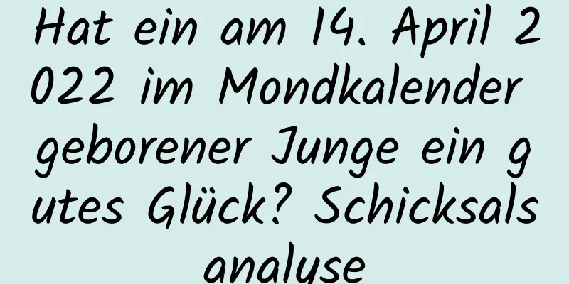 Hat ein am 14. April 2022 im Mondkalender geborener Junge ein gutes Glück? Schicksalsanalyse