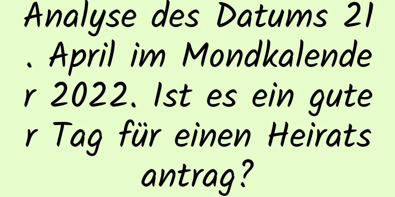 Analyse des Datums 21. April im Mondkalender 2022. Ist es ein guter Tag für einen Heiratsantrag?