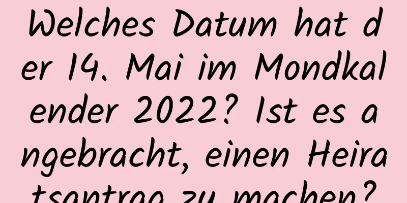 Welches Datum hat der 14. Mai im Mondkalender 2022? Ist es angebracht, einen Heiratsantrag zu machen?