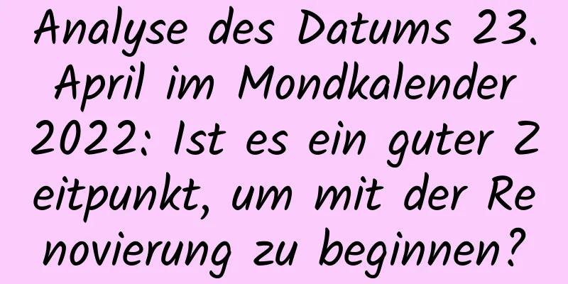 Analyse des Datums 23. April im Mondkalender 2022: Ist es ein guter Zeitpunkt, um mit der Renovierung zu beginnen?