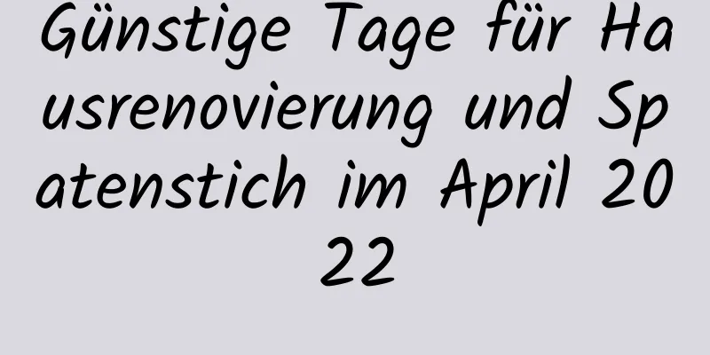 Günstige Tage für Hausrenovierung und Spatenstich im April 2022