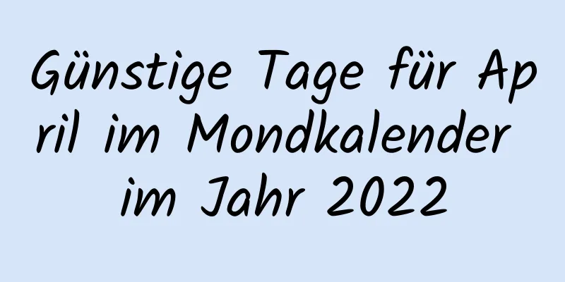 Günstige Tage für April im Mondkalender im Jahr 2022