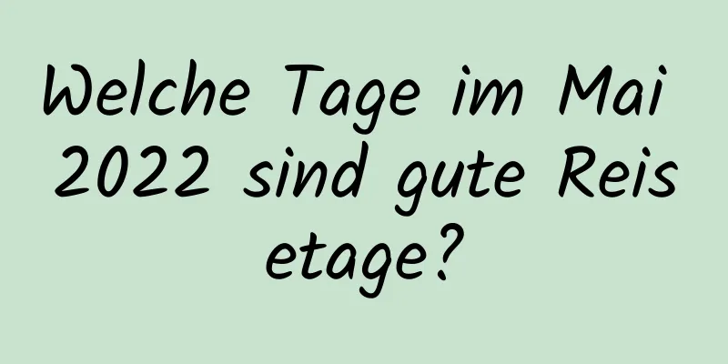 Welche Tage im Mai 2022 sind gute Reisetage?