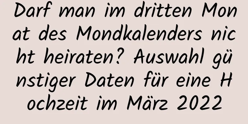 Darf man im dritten Monat des Mondkalenders nicht heiraten? Auswahl günstiger Daten für eine Hochzeit im März 2022