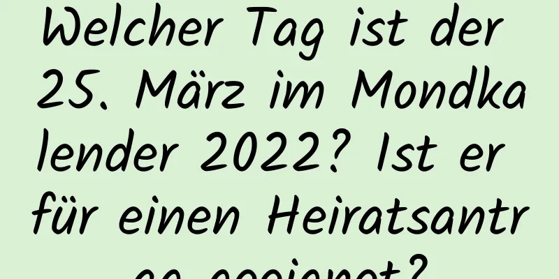 Welcher Tag ist der 25. März im Mondkalender 2022? Ist er für einen Heiratsantrag geeignet?